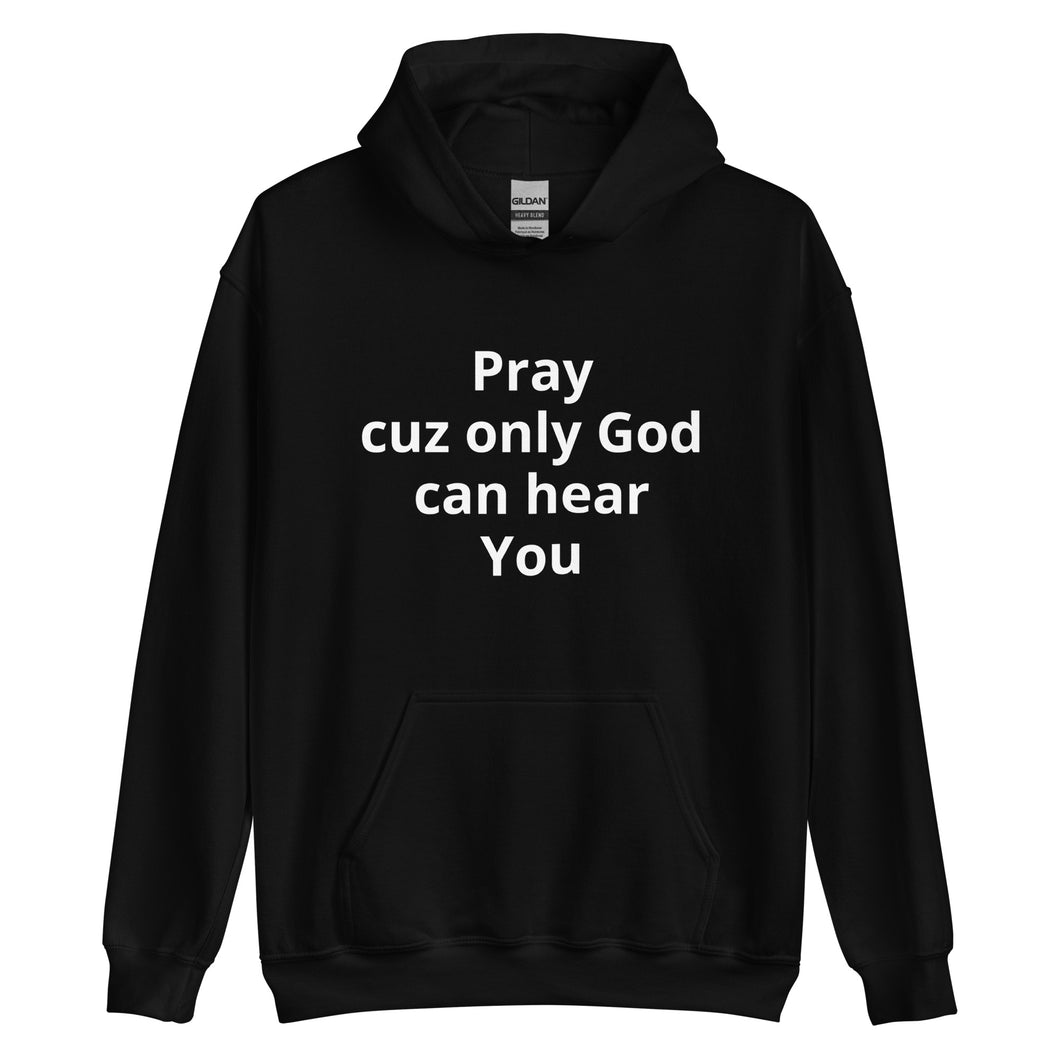 Pray cuz only God can hear You - Hoodie